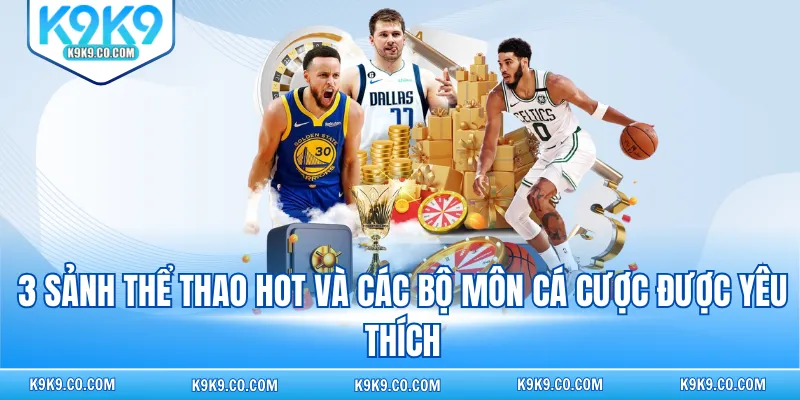 3 sảnh thể thao hot và các bộ môn cá cược được yêu thích