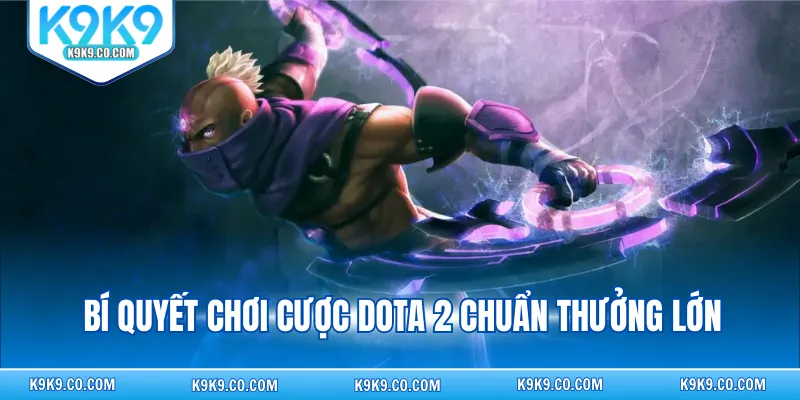 Bí quyết chơi cược Dota 2 chuẩn thưởng lớn