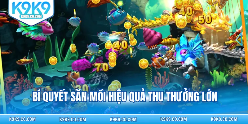 Bí quyết săn mồi hiệu quả thu thưởng lớn