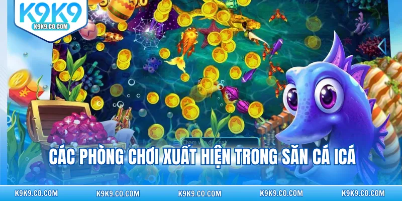 Các phòng chơi xuất hiện trong săn cá Icá