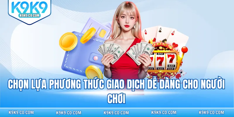Chọn lựa phương thức giao dịch dễ dàng cho người chơi