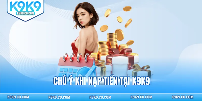 Chú ý khi nạp tiền tại K9K9