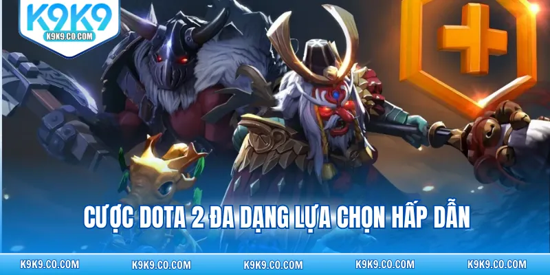 Cược Dota 2 đa dạng lựa chọn hấp dẫn