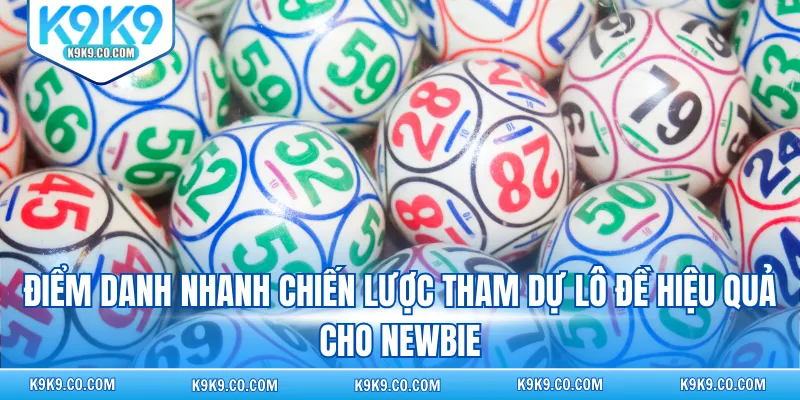 Điểm danh nhanh chiến lược tham dự lô đề hiệu quả cho newbie
