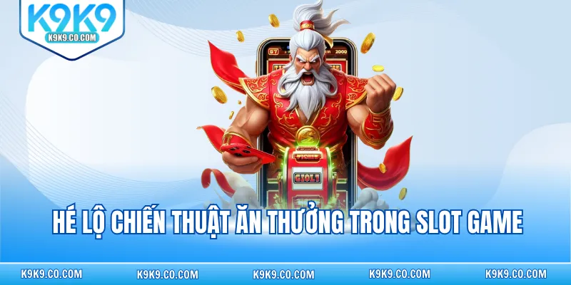 Hé lộ chiến thuật ăn thưởng trong slot game