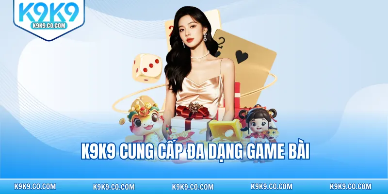 K9K9 cung cấp đa dạng game bài