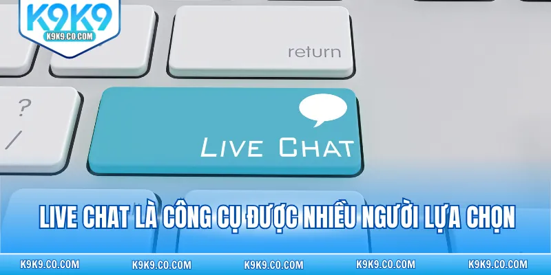 Live chat là công cụ được nhiều người lựa chọn
