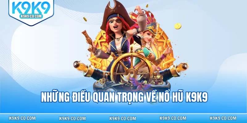 Những điều quan trọng về nổ hũ K9K9