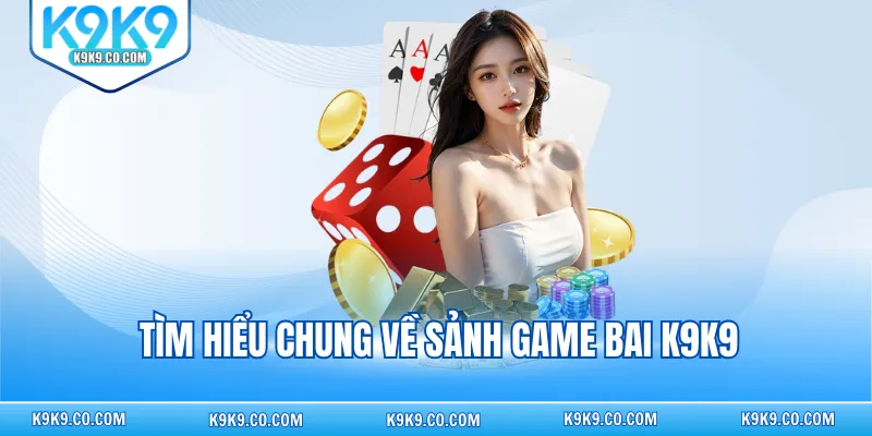Tìm hiểu chung về sảnh game bai K9K9